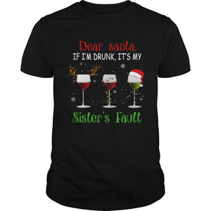 Dear Santa If I'm Drunk Its My Sisters Fault Tshirt